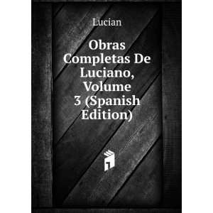   Obras Completas De Luciano, Volume 3 (Spanish Edition) Lucian Books