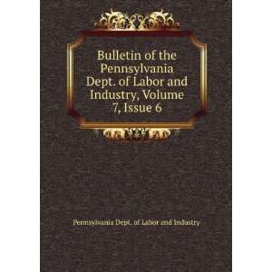   Dept. of Labor and Industry, Volume 7,Â Issue 6 Pennsylvania Dept
