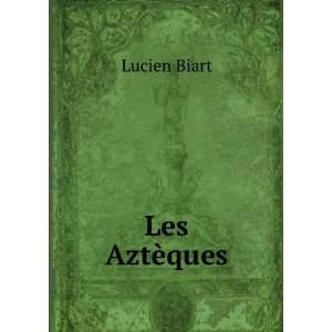  Les AztÃ¨ques Lucien Biart Books