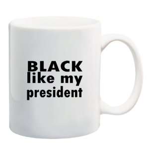  BLACK LIKE MY PRESIDENT Mug Coffee Cup 11 oz ~ Obama 