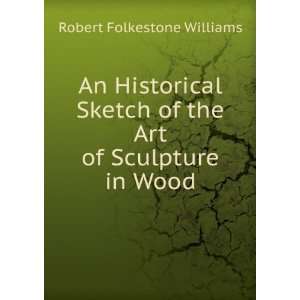   of the Art of Sculpture in Wood Robert Folkestone Williams Books