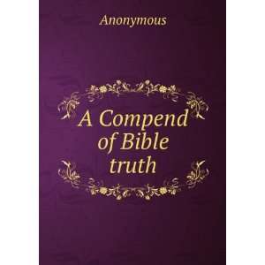  A Compend of Bible truth Anonymous Books