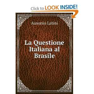 La Questione Italiana al Brasile Ausonio Latini Books
