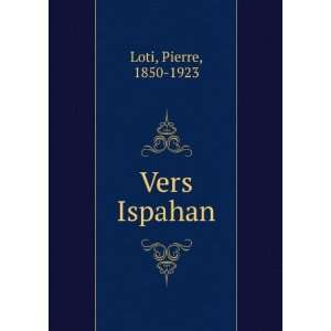  Vers Ispahan Pierre, 1850 1923 Loti Books