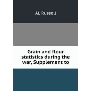   Grain and flour statistics during the war, Supplement to AL Russell