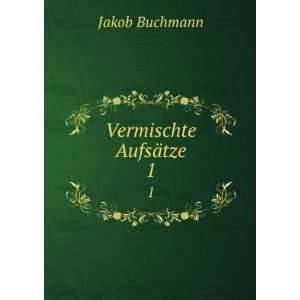  Vermischte AufsÃ¤tze. 1 Jakob Buchmann Books