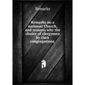 Remarks on a national Church, and reasons why the choice of clergymen 