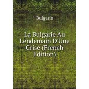   La Bulgarie Au Lendemain DUne Crise (French Edition): Bulgarie: Books
