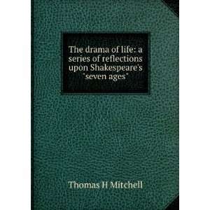   reflections upon Shakespeares seven ages Thomas H Mitchell Books