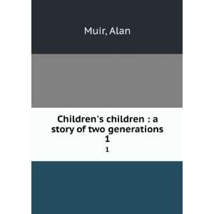   Childrens children : a story of two generations. 1: Alan Muir: Books