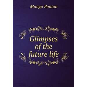  Glimpses of the future life: Mungo Ponton: Books