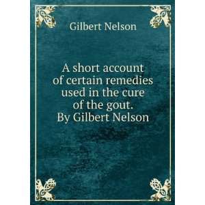   in the cure of the gout. By Gilbert Nelson.: Gilbert Nelson: Books