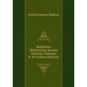   Storico Italiano, Volumes 8 10 (Italian Edition): Istituto Storico