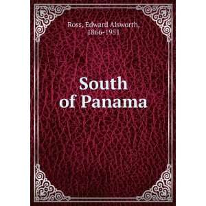  South of Panama: Edward Alsworth, 1866 1951 Ross: Books