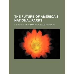  The future of Americas national parks: a report to the 