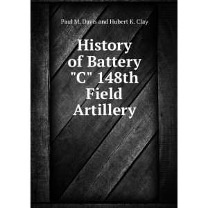   148th Field Artillery Paul M. Davis and Hubert K. Clay Books