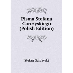  Pisma Stefana Garczyskiego (Polish Edition) Stefan 