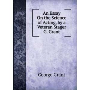   Science of Acting, by a Veteran Stager G. Grant. George Grant Books