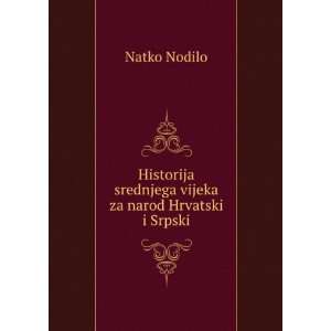   srednjega vijeka za narod Hrvatski i Srpski Natko Nodilo Books