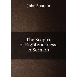    The Sceptre of Righteousness A Sermon John Spurgin Books