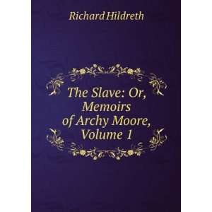   Slave Or, Memoirs of Archy Moore, Volume 1 Richard Hildreth Books