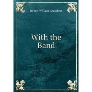  With the Band Robert William Chambers Books
