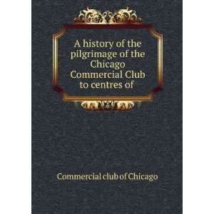   Chicago Commercial Club to centres of . Commercial club of Chicago