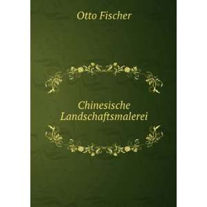  Chinesische Landschaftsmalerei: Otto Fischer: Books