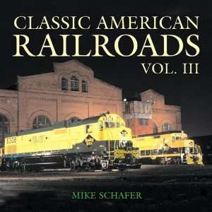   Classic American Railroads Vol. III [Hardcover] Mike Schafer Books