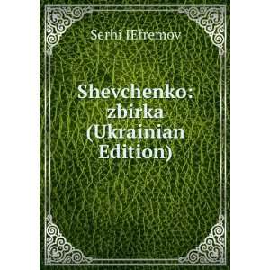    Shevchenko zbirka (Ukrainian Edition) Serhi IEfremov Books