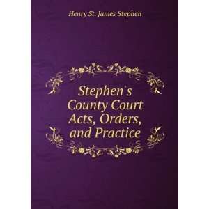   Court Acts, Orders, and Practice Henry St. James Stephen Books