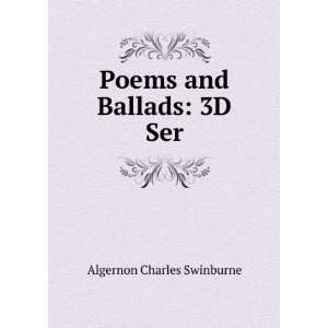    Poems and Ballads 3D Ser Algernon Charles Swinburne Books