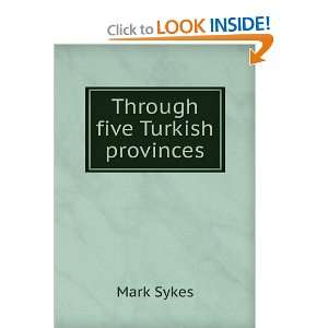  Through five Turkish provinces Mark Sykes Books