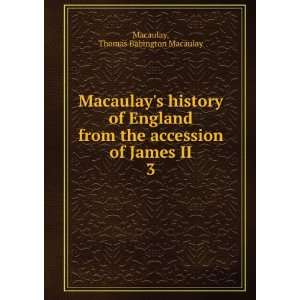   accession of James II. 3 Thomas Babington Macaulay Macaulay Books