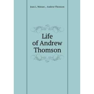    Life of Andrew Thomson Andrew Thomson Jean L. Watson  Books