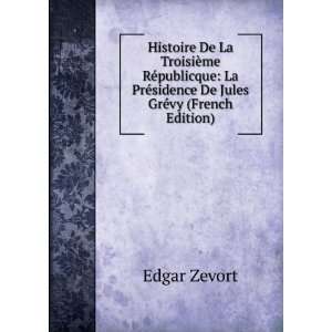   PrÃ©sidence De Jules GrÃ©vy (French Edition) Edgar Zevort Books
