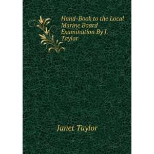 Hand Book to the Local Marine Board Examination By J. Taylor. Janet 