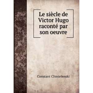   de Victor Hugo racontÃ© par son oeuvre Constant Chmielenski Books