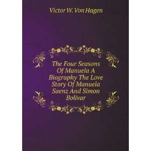   Story Of Manuela Saenz And Simon Bolivar: Victor W. Von Hagen: Books
