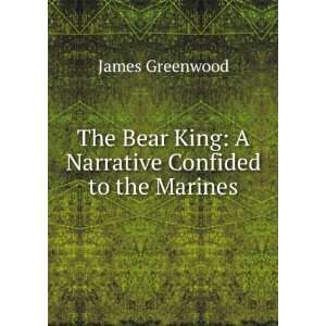  The Bear King A Narrative Confided to the Marines James 
