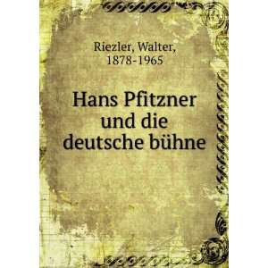   Pfitzner und die deutsche bÃ¼hne: Walter, 1878 1965 Riezler: Books