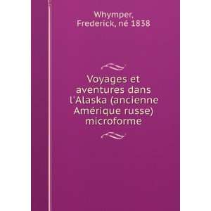   AmÃ©rique russe) microforme Frederick, nÃ© 1838 Whymper Books