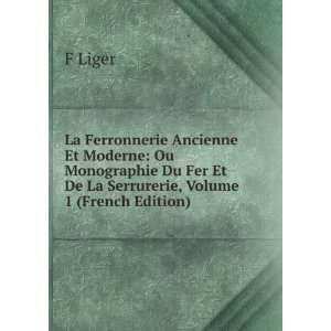   Du Fer Et De La Serrurerie, Volume 1 (French Edition) F Liger Books