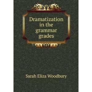  Dramatization in the grammar grades Sarah Eliza Woodbury Books