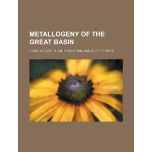 Metallogeny of the Great Basin crustal evolution, fluid flow, and ore 