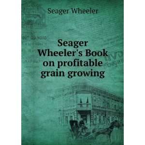   Seager Wheelers Book on profitable grain growing Seager Wheeler
