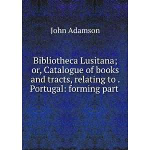   books and tracts, relating to . Portugal forming part . John Adamson