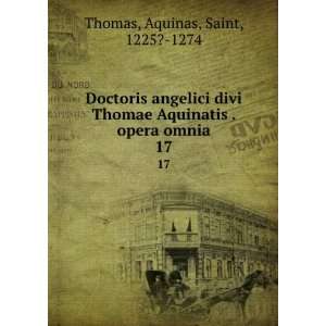   Aquinatis . opera omnia. 17 Aquinas, Saint, 1225? 1274 Thomas Books
