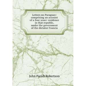   the government of the dictator Francia John Parish Robertson Books