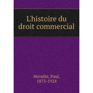  Lhistoire du droit commercial Paul, 1873 1924 Huvelin 